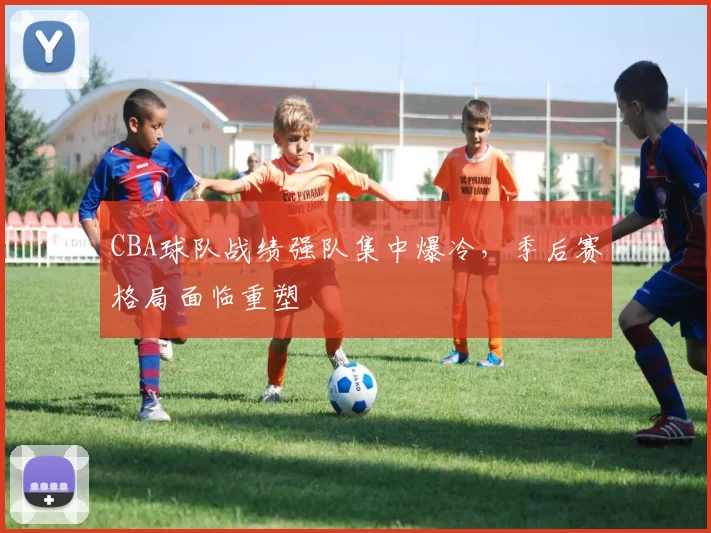 CBA球队战绩强队集中爆冷，季后赛格局面临重塑