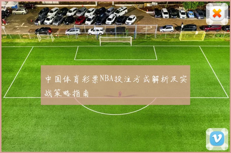 中国体育彩票NBA投注方式解析及实战策略指南