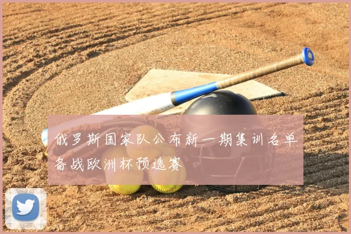 俄罗斯国家队公布新一期集训名单备战欧洲杯预选赛