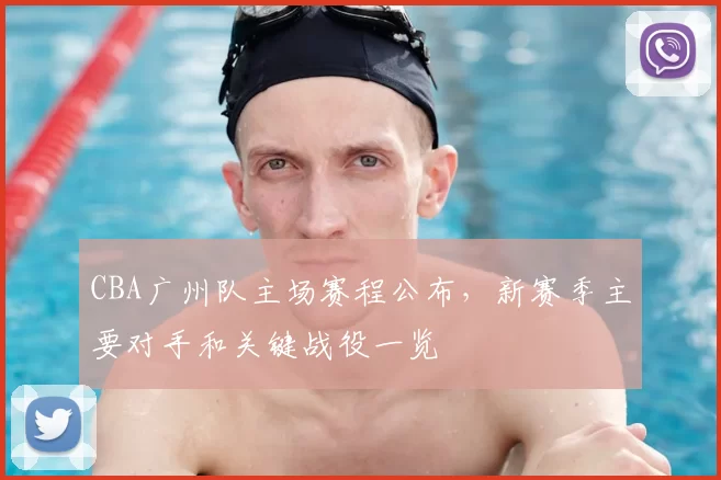 CBA广州队主场赛程公布，新赛季主要对手和关键战役一览