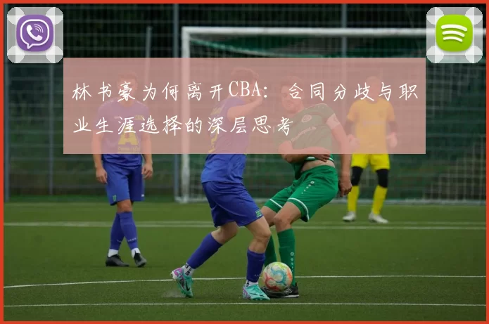 林书豪为何离开CBA：合同分歧与职业生涯选择的深层思考