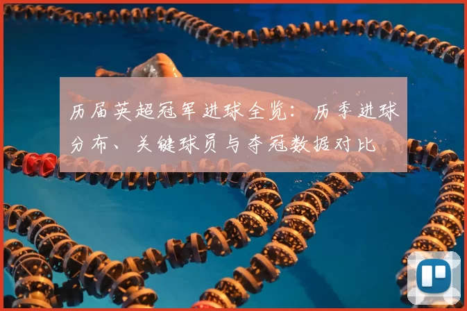 历届英超冠军进球全览：历季进球分布、关键球员与夺冠数据对比