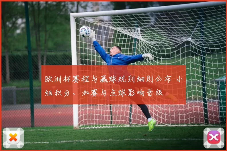 欧洲杯赛程与赢球规则细则公布 小组积分、加赛与点球影响晋级