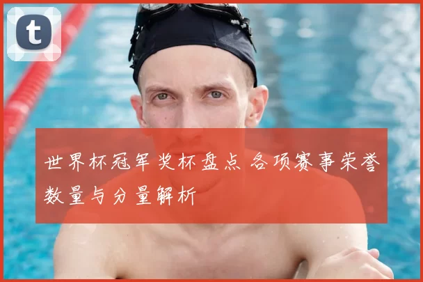 世界杯冠军奖杯盘点 各项赛事荣誉数量与分量解析