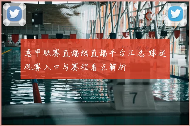 意甲联赛直播线直播平台汇总 球迷观赛入口与赛程看点解析